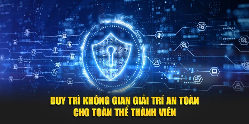 Duy trì không gian giải trí an toàn cho toàn thể thành viên