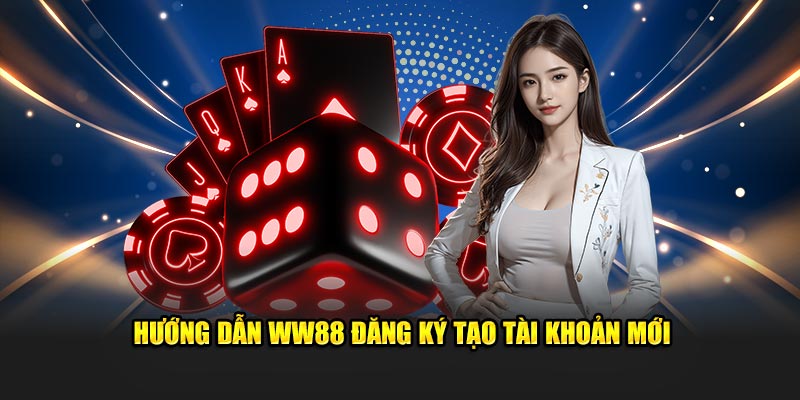 Hướng dẫn WW88 đăng ký tạo tài khoản mới